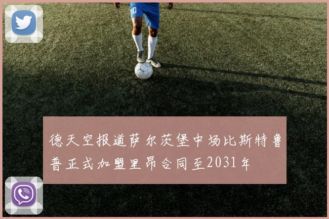 德天空报道萨尔茨堡中场比斯特鲁普正式加盟里昂合同至2031年