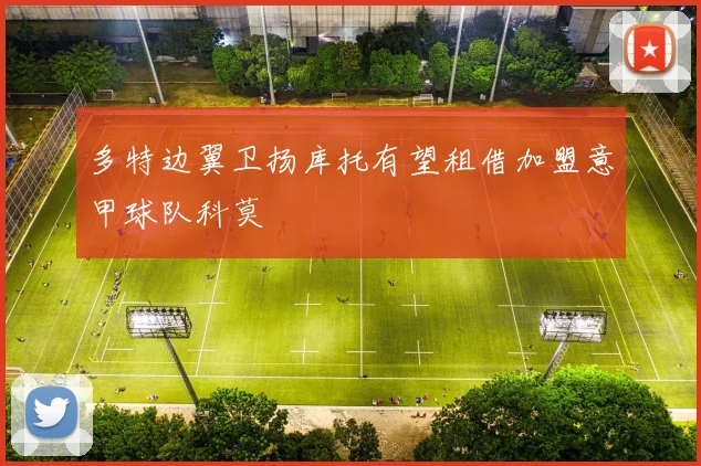 多特边翼卫扬库托有望租借加盟意甲球队科莫