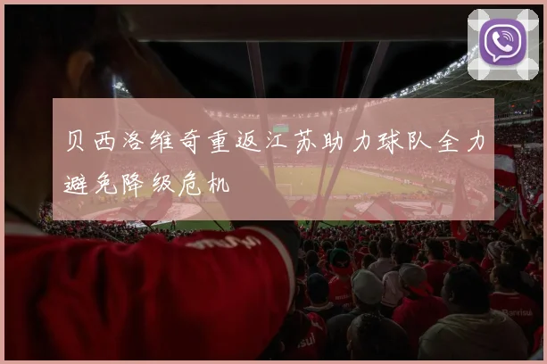 贝西洛维奇重返江苏助力球队全力避免降级危机