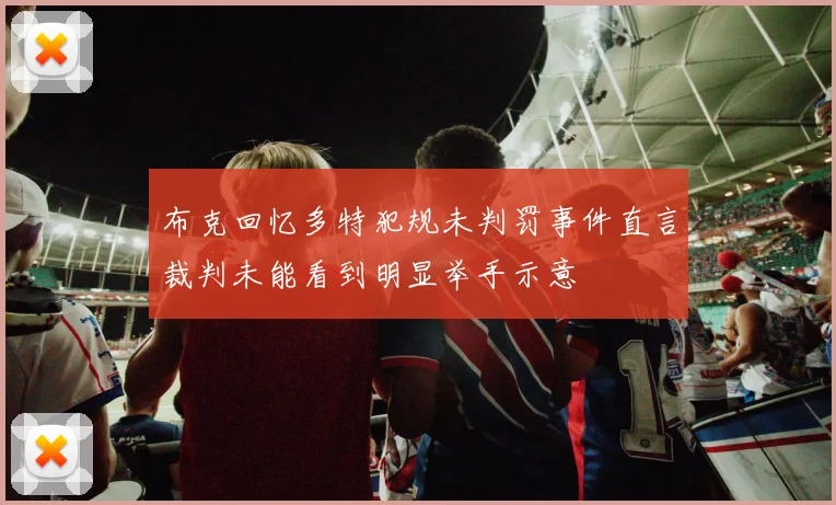 布克回忆多特犯规未判罚事件直言裁判未能看到明显举手示意